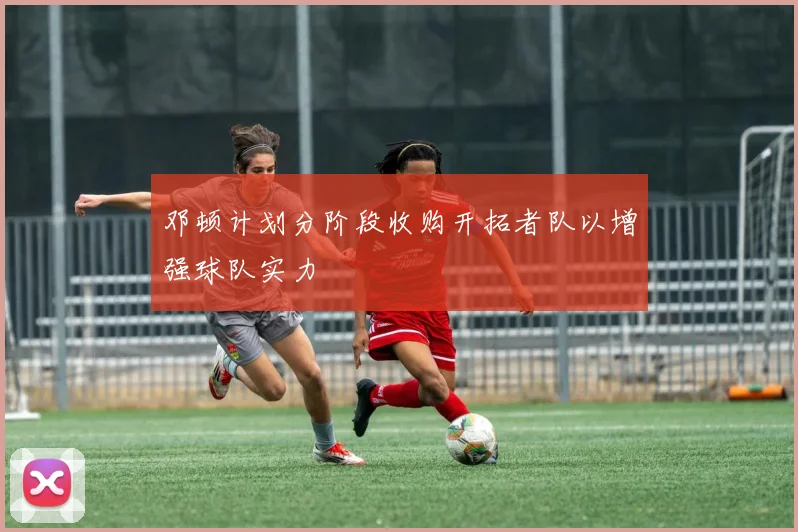邓顿计划分阶段收购开拓者队以增强球队实力
